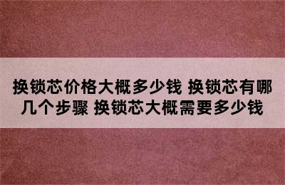 换锁芯价格大概多少钱 换锁芯有哪几个步骤 换锁芯大概需要多少钱